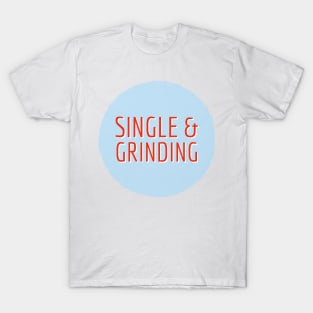 single and grinding T-Shirt